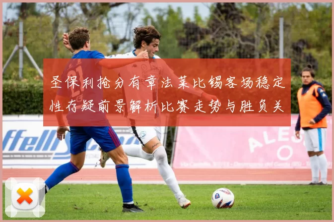 圣保利抢分有章法莱比锡客场稳定性存疑前景解析比赛走势与胜负关键观察